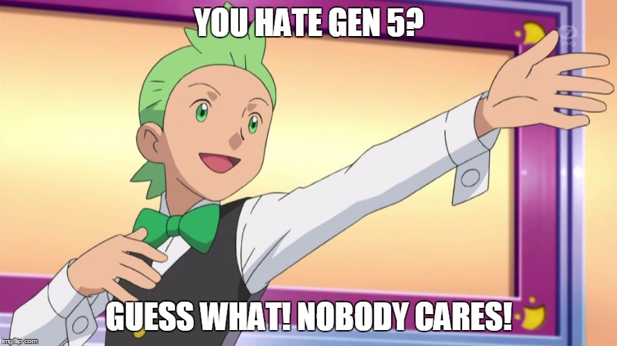 Stop Genwunners | YOU HATE GEN 5? GUESS WHAT! NOBODY CARES! | image tagged in cilan | made w/ Imgflip meme maker