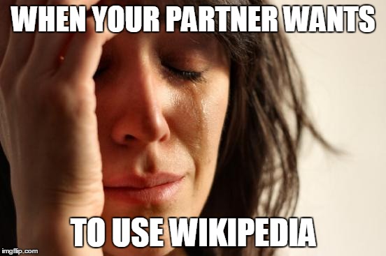 First World Problems | WHEN YOUR PARTNER WANTS; TO USE WIKIPEDIA | image tagged in memes,first world problems | made w/ Imgflip meme maker