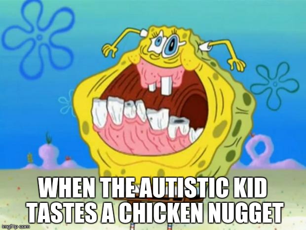 To the people who don't have a dark sense of humor | WHEN THE AUTISTIC KID TASTES A CHICKEN NUGGET | image tagged in spongebob trollface,funny,offensive,aids,chicken nugget,spongebob | made w/ Imgflip meme maker