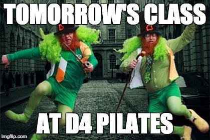 Irish People | TOMORROW'S CLASS; AT D4 PILATES | image tagged in irish people | made w/ Imgflip meme maker