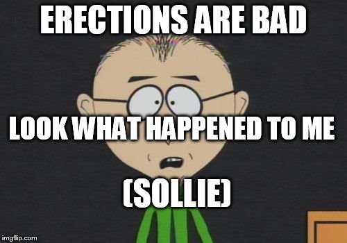 Mr Mackey | ERECTIONS ARE BAD; LOOK WHAT HAPPENED TO ME; (SOLLIE) | image tagged in memes,mr mackey | made w/ Imgflip meme maker