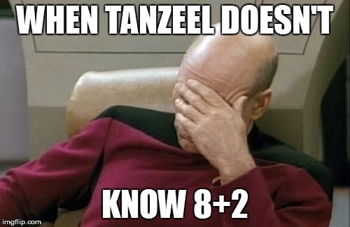 Captain Picard Facepalm | WHEN TANZEEL DOESN'T; KNOW 8+2 | image tagged in memes,captain picard facepalm | made w/ Imgflip meme maker