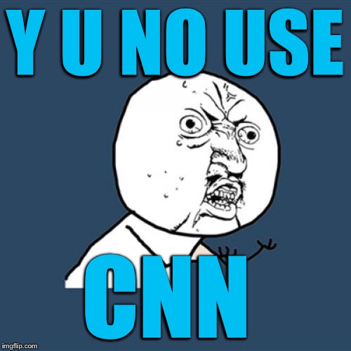 Y U No Meme | Y U NO USE CNN | image tagged in memes,y u no | made w/ Imgflip meme maker