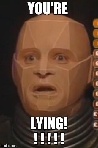 Red Dwarf - Kryten | YOU'RE; LYING! ! ! ! ! ! | image tagged in red dwarf - kryten | made w/ Imgflip meme maker