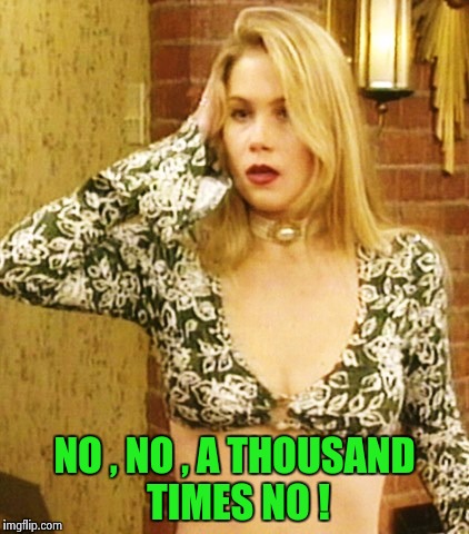 Kelly Bundy | NO , NO , A THOUSAND TIMES NO ! | image tagged in kelly bundy | made w/ Imgflip meme maker