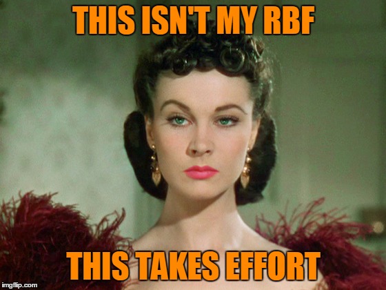 There is no chill involved. | THIS ISN'T MY RBF; THIS TAKES EFFORT | image tagged in that look,rbf | made w/ Imgflip meme maker