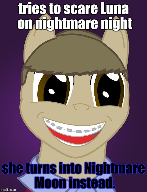 tries to scare Luna on nightmare night; she turns into Nightmare Moon instead. | image tagged in bad luck brian pony | made w/ Imgflip meme maker