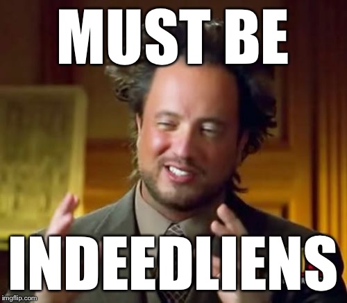 Ancient Aliens Meme | MUST BE INDEEDLIENS | image tagged in memes,ancient aliens | made w/ Imgflip meme maker