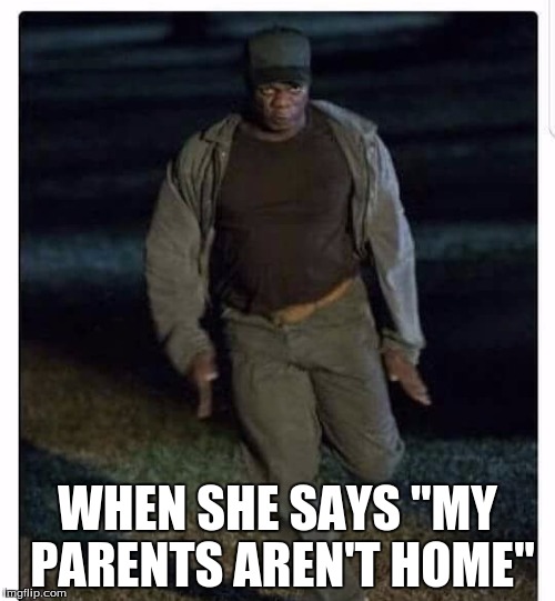 Get In | WHEN SHE SAYS "MY PARENTS AREN'T HOME" | image tagged in get out,funny,memes,sexual innuendo | made w/ Imgflip meme maker