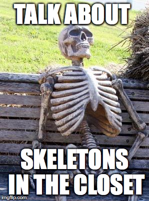 Waiting Skeleton Meme | TALK ABOUT; SKELETONS IN THE CLOSET | image tagged in memes,waiting skeleton | made w/ Imgflip meme maker