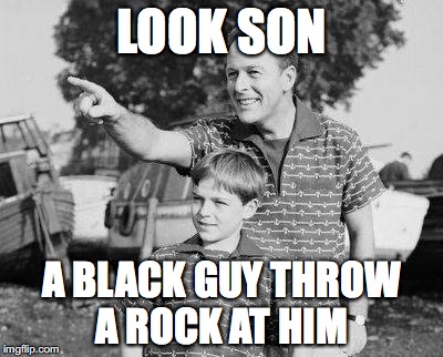 1950s be like | LOOK SON; A BLACK GUY THROW A ROCK AT HIM | image tagged in memes,1950s,pop culture | made w/ Imgflip meme maker