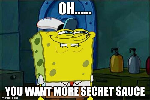 Don't You Squidward Meme | OH...... YOU WANT MORE SECRET SAUCE | image tagged in memes,dont you squidward | made w/ Imgflip meme maker