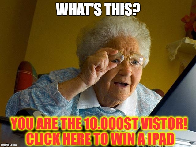 TOTALLY not a virus | WHAT'S THIS? YOU ARE THE 10.000ST VISTOR! CLICK HERE TO WIN A IPAD | image tagged in memes,grandma finds the internet | made w/ Imgflip meme maker