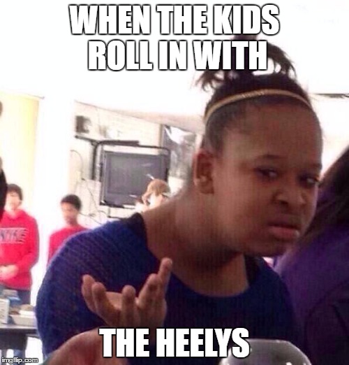 heelys | WHEN THE KIDS ROLL IN WITH; THE HEELYS | image tagged in shoes | made w/ Imgflip meme maker
