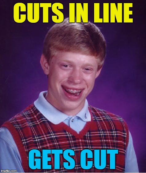 Bad Luck Brian Meme | CUTS IN LINE GETS CUT | image tagged in memes,bad luck brian | made w/ Imgflip meme maker