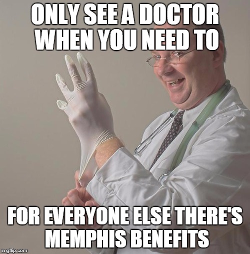 Insane Doctor | ONLY SEE A DOCTOR WHEN YOU NEED TO; FOR EVERYONE ELSE THERE'S MEMPHIS BENEFITS | image tagged in insane doctor | made w/ Imgflip meme maker