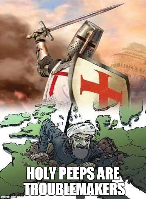 Crusades | HOLY PEEPS ARE TROUBLEMAKERS | image tagged in crusades | made w/ Imgflip meme maker