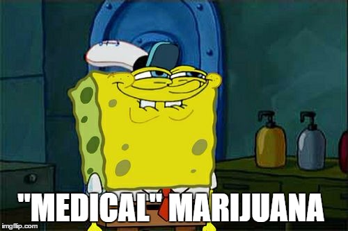 Don't You Squidward | "MEDICAL" MARIJUANA | image tagged in memes,dont you squidward | made w/ Imgflip meme maker