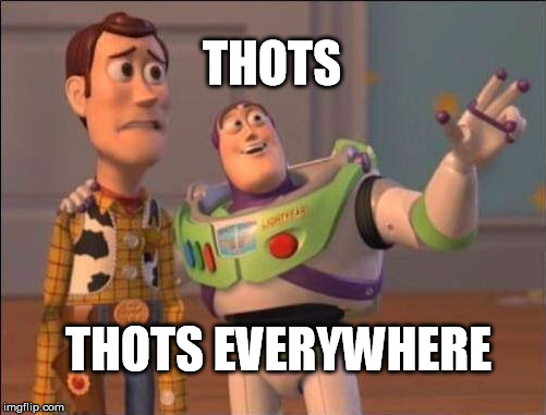 THOTS; THOTS EVERYWHERE | image tagged in thots,buzz lightyear,hoes,memes,everywhere | made w/ Imgflip meme maker