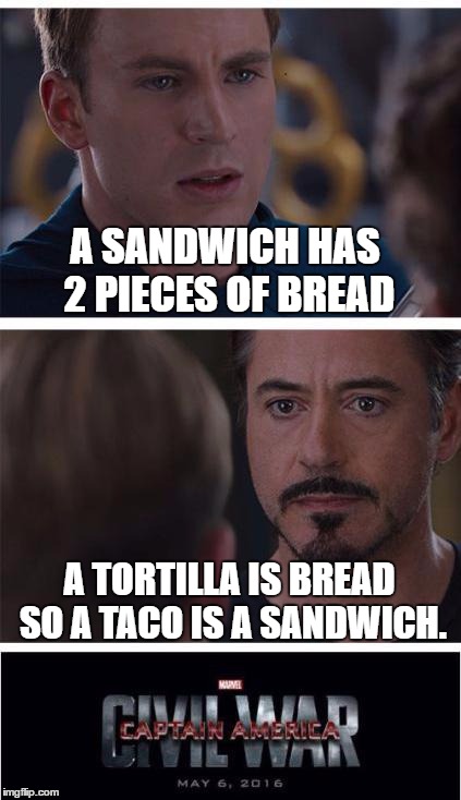 Marvel Civil War 1 Meme | A SANDWICH HAS 2 PIECES OF BREAD; A TORTILLA IS BREAD SO A TACO IS A SANDWICH. | image tagged in memes,marvel civil war 1 | made w/ Imgflip meme maker