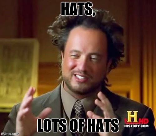 Ancient Aliens Meme | HATS, LOTS OF HATS | image tagged in memes,ancient aliens | made w/ Imgflip meme maker