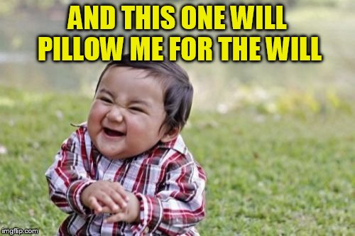 Evil Toddler Meme | AND THIS ONE WILL PILLOW ME FOR THE WILL | image tagged in memes,evil toddler | made w/ Imgflip meme maker