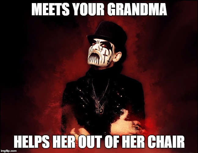 King Diamond meets your grandma | MEETS YOUR GRANDMA; HELPS HER OUT OF HER CHAIR | image tagged in king diamond,metal,heavy metal,grandma | made w/ Imgflip meme maker