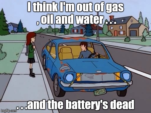 I think I'm out of gas , oil and water . . . . . .and the battery's dead | image tagged in 1971 pinto | made w/ Imgflip meme maker