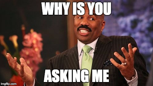 Steve Harvey | WHY IS YOU; ASKING ME | image tagged in memes,steve harvey | made w/ Imgflip meme maker