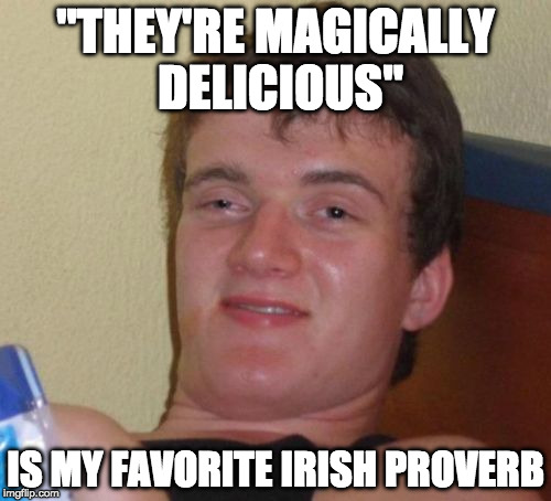Happy Paddy's Day | "THEY'RE MAGICALLY DELICIOUS"; IS MY FAVORITE IRISH PROVERB | image tagged in memes,10 guy,irish,lucky charms,proverb,bacon | made w/ Imgflip meme maker