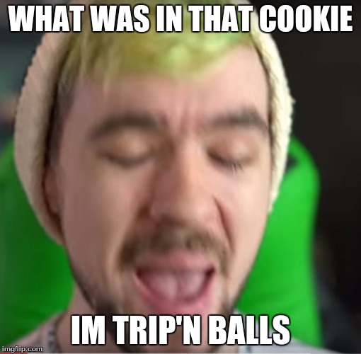 WHAT WAS IN THAT COOKIE; IM TRIP'N BALLS | image tagged in jackaboy | made w/ Imgflip meme maker