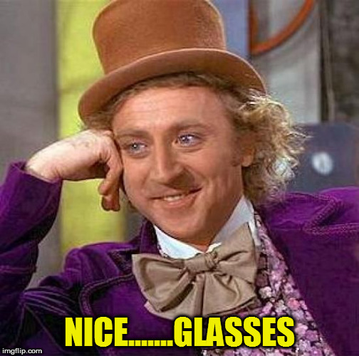 Creepy Condescending Wonka Meme | NICE.......GLASSES | image tagged in memes,creepy condescending wonka | made w/ Imgflip meme maker