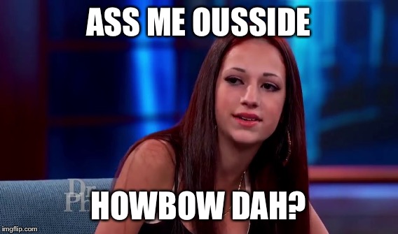 ASS ME OUSSIDE HOWBOW DAH? | made w/ Imgflip meme maker