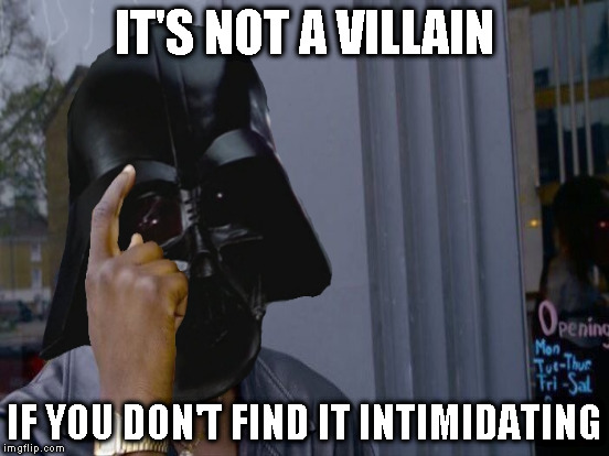 IT'S NOT A VILLAIN; IF YOU DON'T FIND IT INTIMIDATING | made w/ Imgflip meme maker