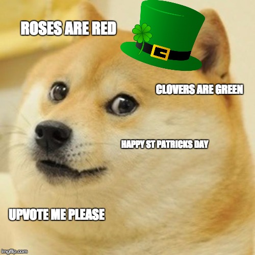 happy st patrick's day from dpge | ROSES ARE RED; CLOVERS ARE GREEN; HAPPY ST PATRICKS DAY; UPVOTE ME PLEASE | image tagged in memes,doge,happy st patricks day | made w/ Imgflip meme maker