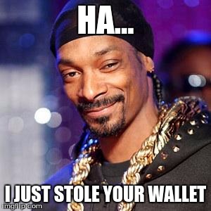Snoop dogg | HA... I JUST STOLE YOUR WALLET | image tagged in snoop dogg | made w/ Imgflip meme maker