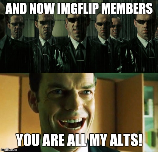 If you're going to be me, you have to like Star Wars and Trump | AND NOW IMGFLIP MEMBERS; YOU ARE ALL MY ALTS! | image tagged in memes,paranoia,delusional,sociopath | made w/ Imgflip meme maker