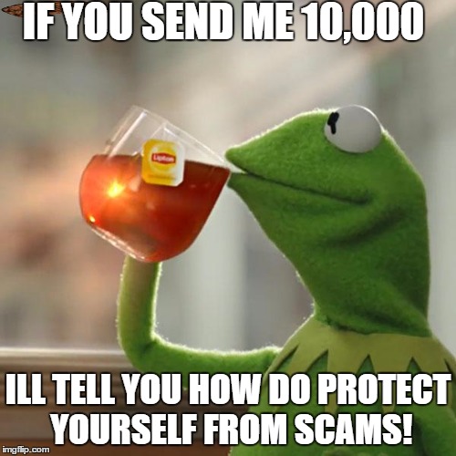 But That's None Of My Business Meme | IF YOU SEND ME 10,000; ILL TELL YOU HOW DO PROTECT YOURSELF FROM SCAMS! | image tagged in memes,but thats none of my business,kermit the frog,scumbag | made w/ Imgflip meme maker