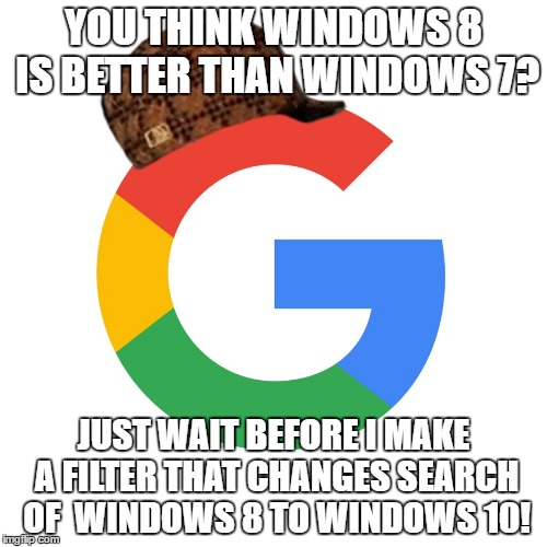 Google Searches Related To Search Bar Autocorrection | YOU THINK WINDOWS 8 IS BETTER THAN WINDOWS 7? JUST WAIT BEFORE I MAKE A FILTER THAT CHANGES SEARCH OF  WINDOWS 8 TO WINDOWS 10! | image tagged in google searches related to search bar autocorrection,scumbag | made w/ Imgflip meme maker