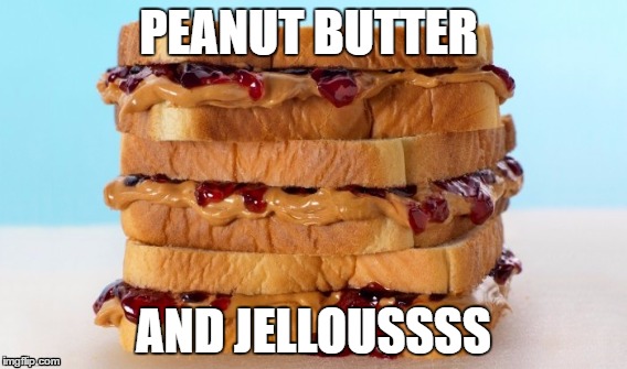 Peanut butter and jelous | PEANUT BUTTER; AND JELLOUSSSS | image tagged in peanut butter,jelly | made w/ Imgflip meme maker