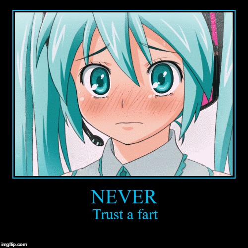 Never Trust A Fart | image tagged in funny,demotivationals,farts,hatsune miku,vocaloid | made w/ Imgflip demotivational maker