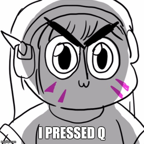 Only overwatch players will get this one | I PRESSED Q | image tagged in gremlin dva | made w/ Imgflip meme maker