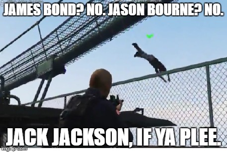 Jack Jackson, if ya plee. | JAMES BOND? NO. JASON BOURNE? NO. JACK JACKSON, IF YA PLEE. | image tagged in james bond,jason bourne,gta v,five rp,jack,twitch | made w/ Imgflip meme maker