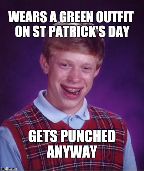 Bad Luck Brian Meme | WEARS A GREEN OUTFIT ON ST PATRICK'S DAY; GETS PUNCHED ANYWAY | image tagged in memes,bad luck brian,st patrick's day,st patricks fail | made w/ Imgflip meme maker