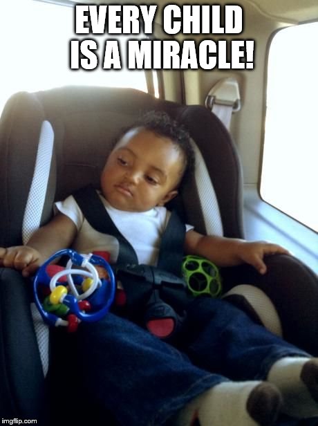 Gangster Baby Meme | EVERY CHILD IS A MIRACLE! | image tagged in memes,gangster baby | made w/ Imgflip meme maker