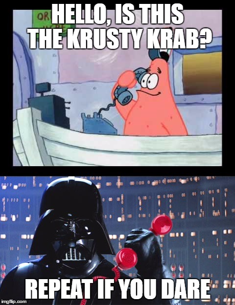 No This Is The Dark Side | HELLO, IS THIS THE KRUSTY KRAB? REPEAT IF YOU DARE | image tagged in no this is the dark side | made w/ Imgflip meme maker