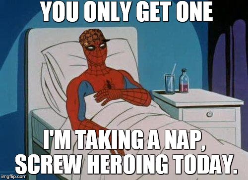 Spiderman Hospital |  YOU ONLY GET ONE; I'M TAKING A NAP, SCREW HEROING TODAY. | image tagged in memes,spiderman hospital,spiderman,scumbag | made w/ Imgflip meme maker