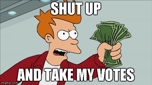SHUT UP AND TAKE MY VOTES | made w/ Imgflip meme maker