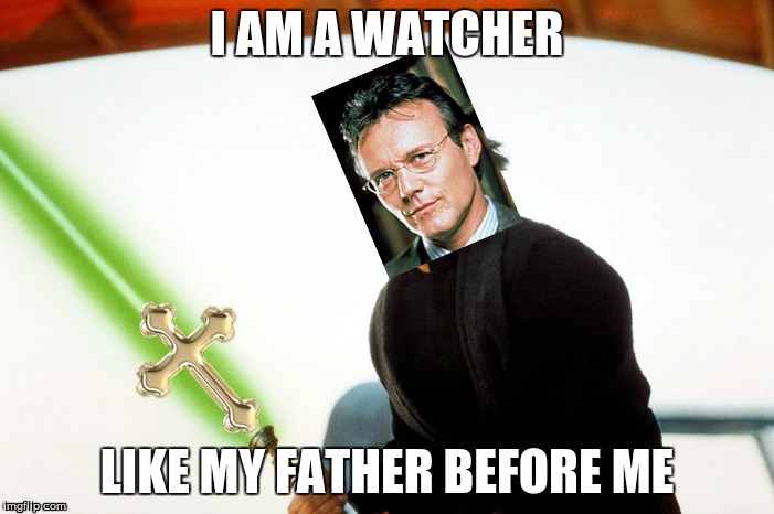 Giles Skywalker | I AM A WATCHER; LIKE MY FATHER BEFORE ME | image tagged in buffy the vampire slayer,star wars | made w/ Imgflip meme maker