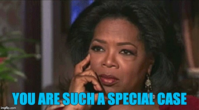 Oprah Thinks You're Special | YOU ARE SUCH A SPECIAL CASE | image tagged in oprah,special case,wtf,i can't believe it,memes | made w/ Imgflip meme maker